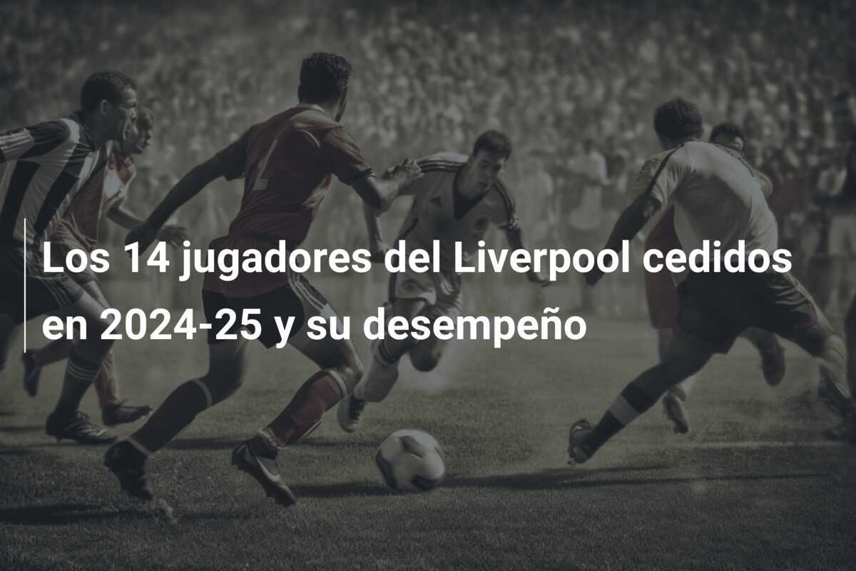 Los 14 jugadores del Liverpool cedidos en 2024-25 y su desempeño