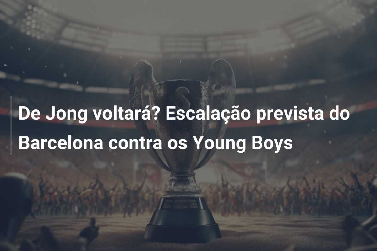 De Jong voltará? Escalação prevista do Barcelona contra os Young Boys