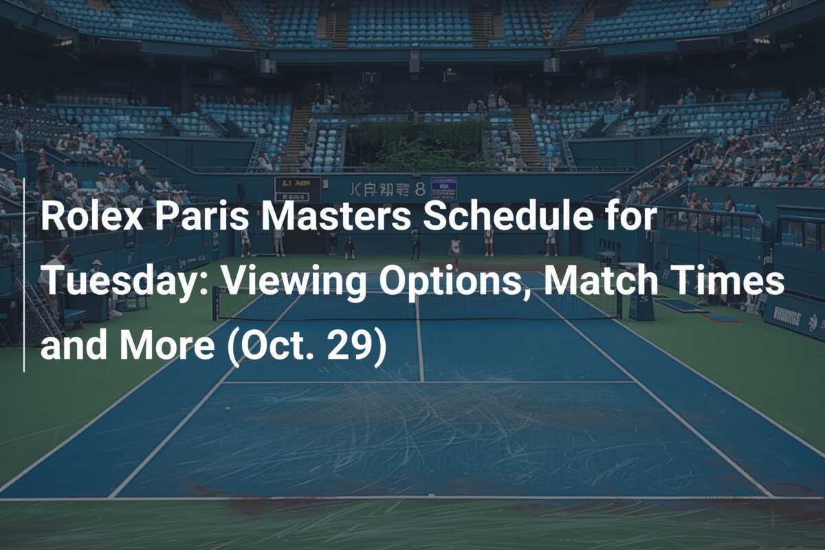 Rolex Paris Masters Schedule for Tuesday Viewing Options, Match Times