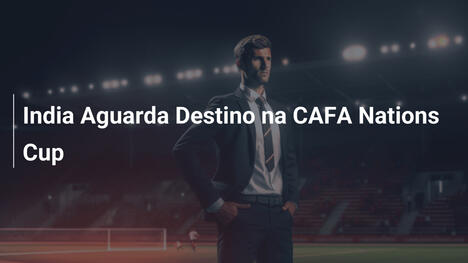 India Aguarda Destino na CAFA Nations Cup