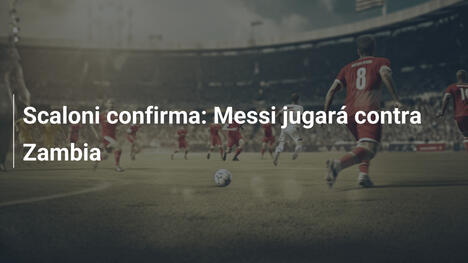 Scaloni confirma: Messi jugará contra Zambia