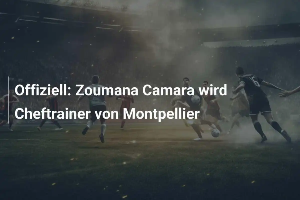 Offiziell: Zoumana Camara wird Cheftrainer von Montpellier