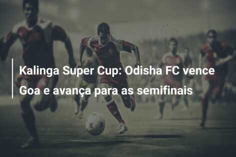 Kalinga Super Cup: Odisha FC vence Goa e avança para as semifinais