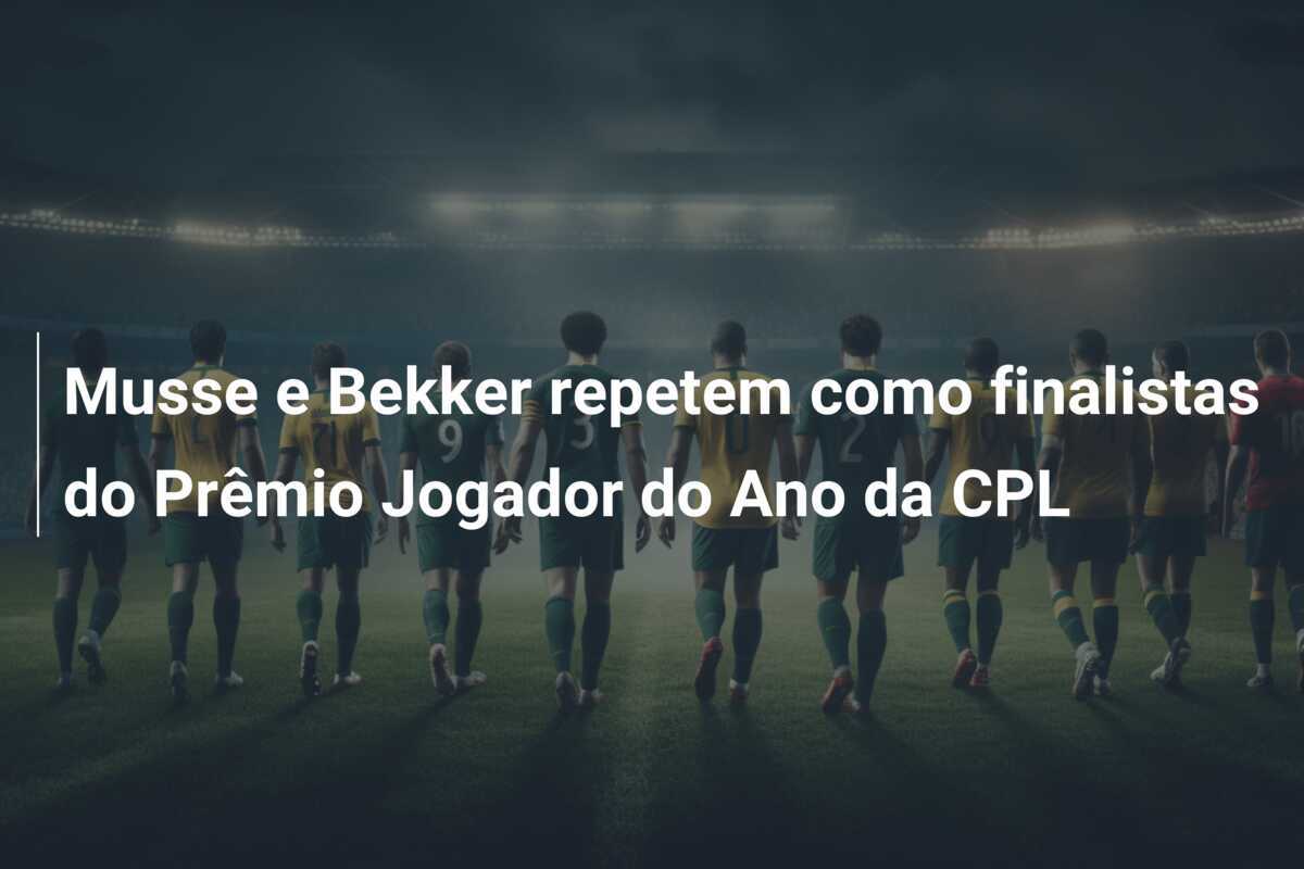 Musse e Bekker repetem como finalistas do Prêmio Jogador do Ano da CPL