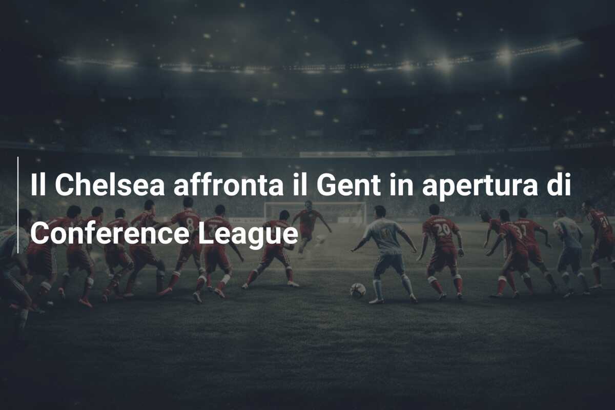 Il Chelsea affronta il Gent in apertura di Conference League