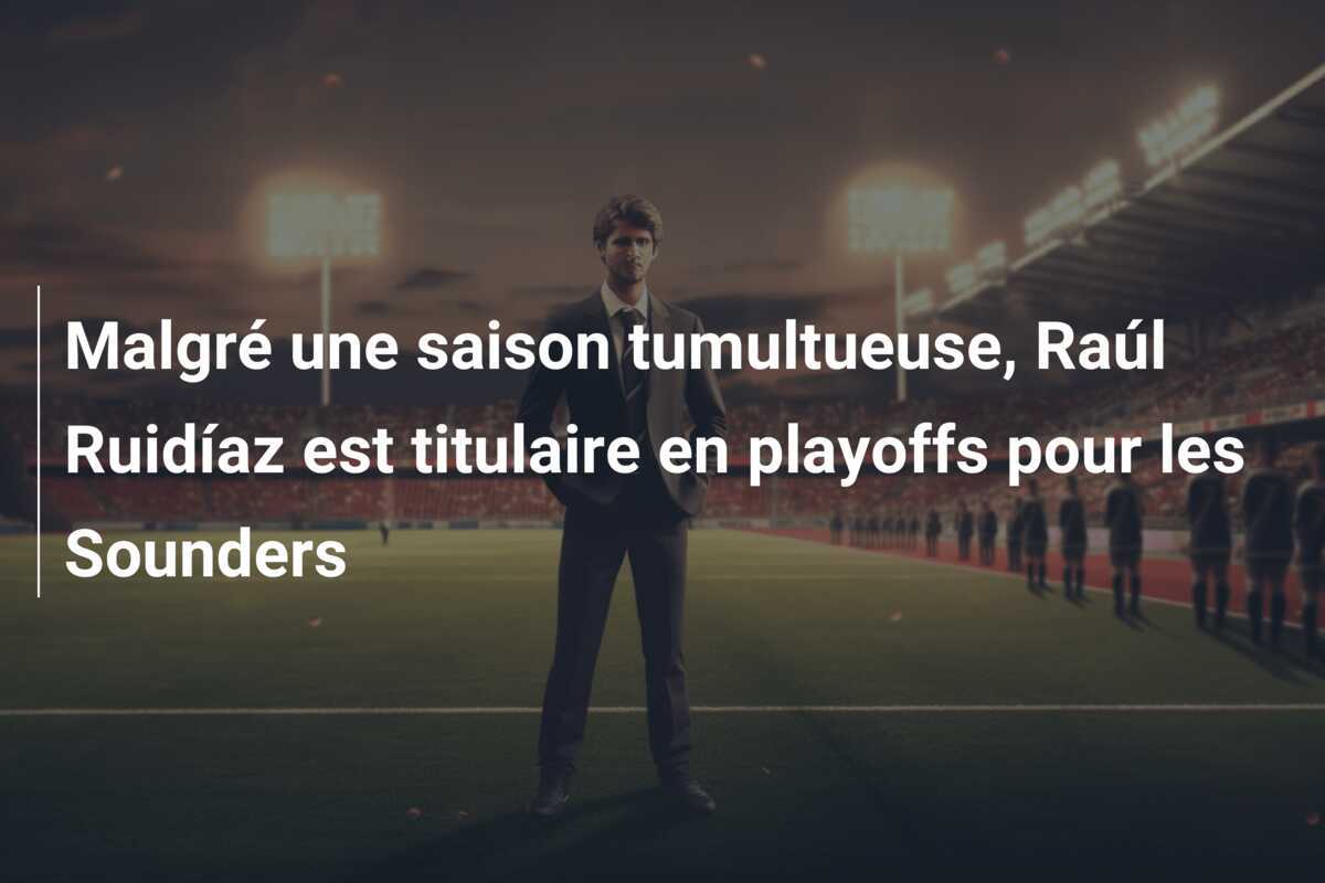 Malgré une saison tumultueuse, Raúl Ruidíaz est titulaire en playoffs pour les Sounders