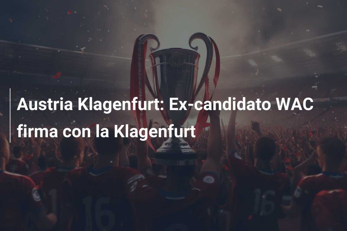 Austria Klagenfurt: Ex-candidato WAC firma con la Klagenfurt
