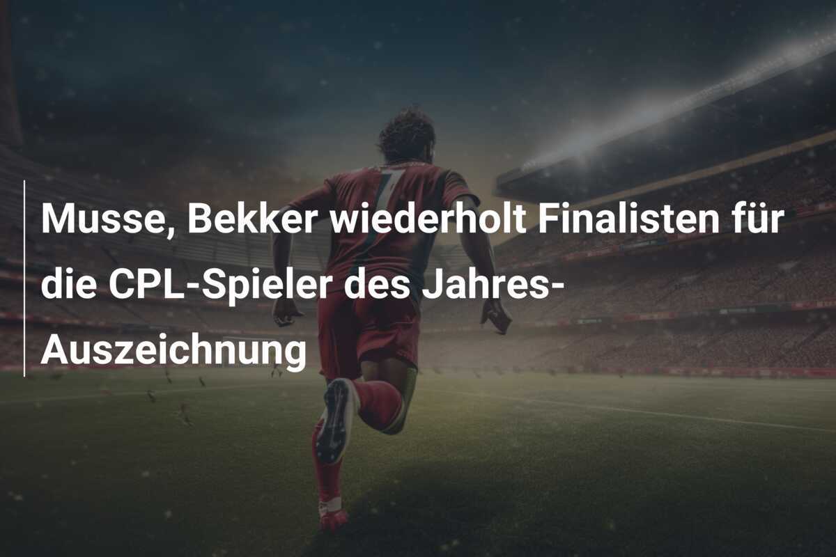 Musse, Bekker wiederholt Finalisten für die CPL-Spieler des Jahres-Auszeichnung