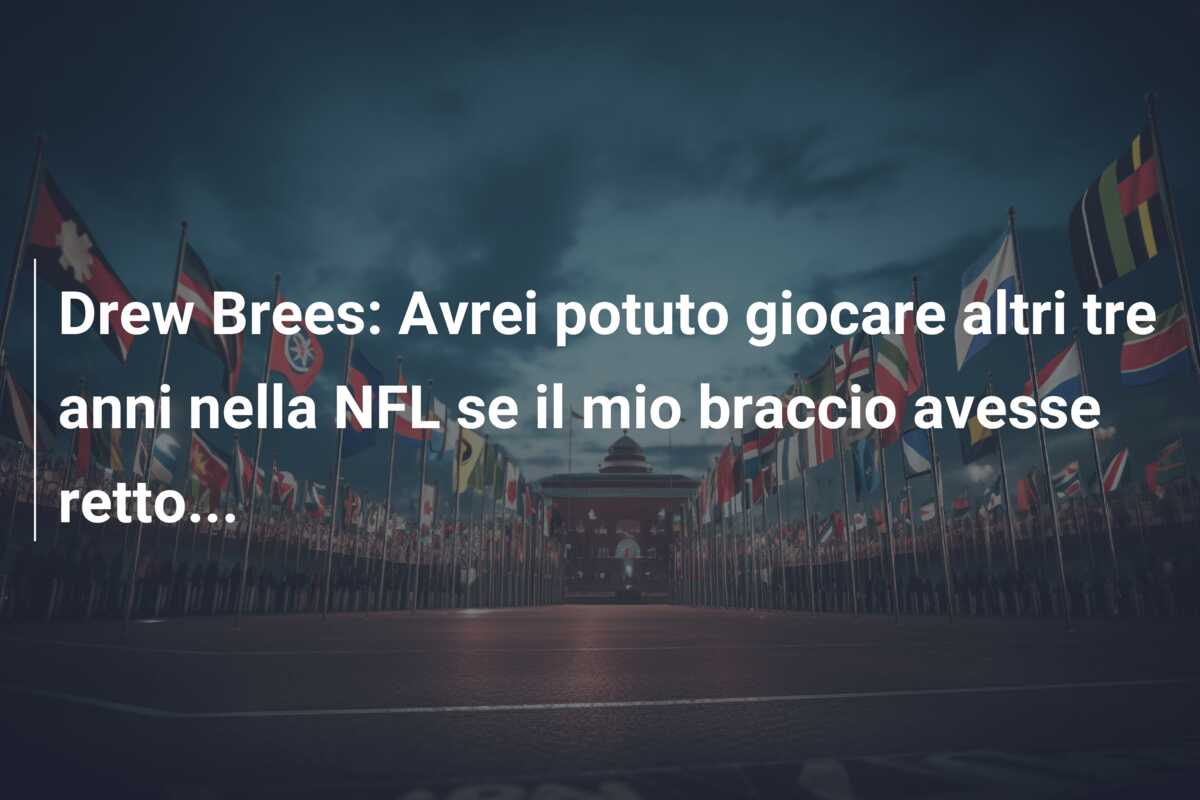 Drew Brees: Avrei potuto giocare altri tre anni nella NFL se il mio braccio avesse retto…