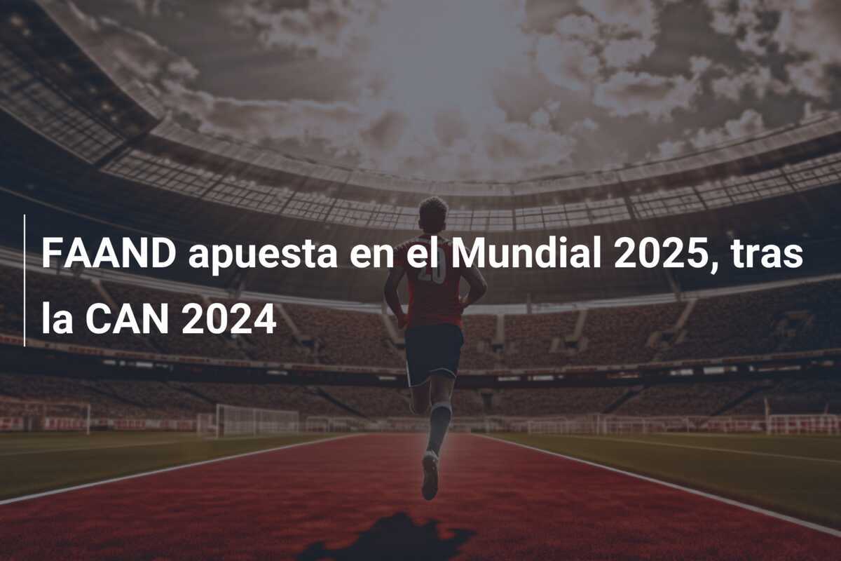 FAAND apuesta en el Mundial 2025, tras la CAN 2024