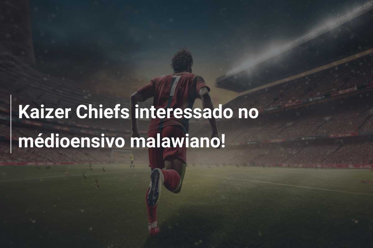 Kaizer Chiefs interessado no médioensivo malawiano!