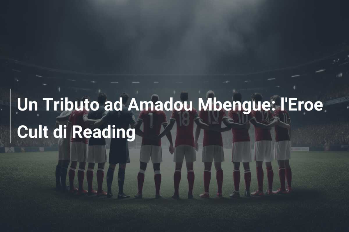 Un Tributo ad Amadou Mbengue: l’Eroe Cult di Reading