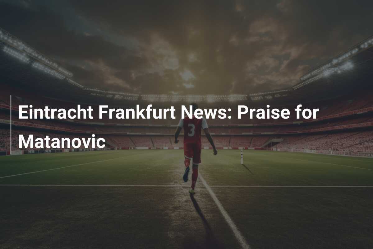 Eintracht Frankfurt News Praise for Matanovic azscore