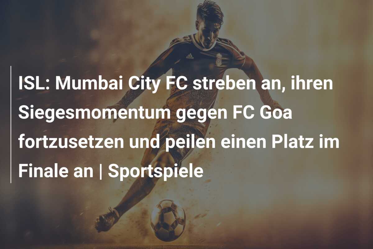 ISL: Mumbai City FC streben an, ihren Siegesmomentum gegen FC Goa fortzusetzen und peilen einen Platz im Finale an | Sportspiele