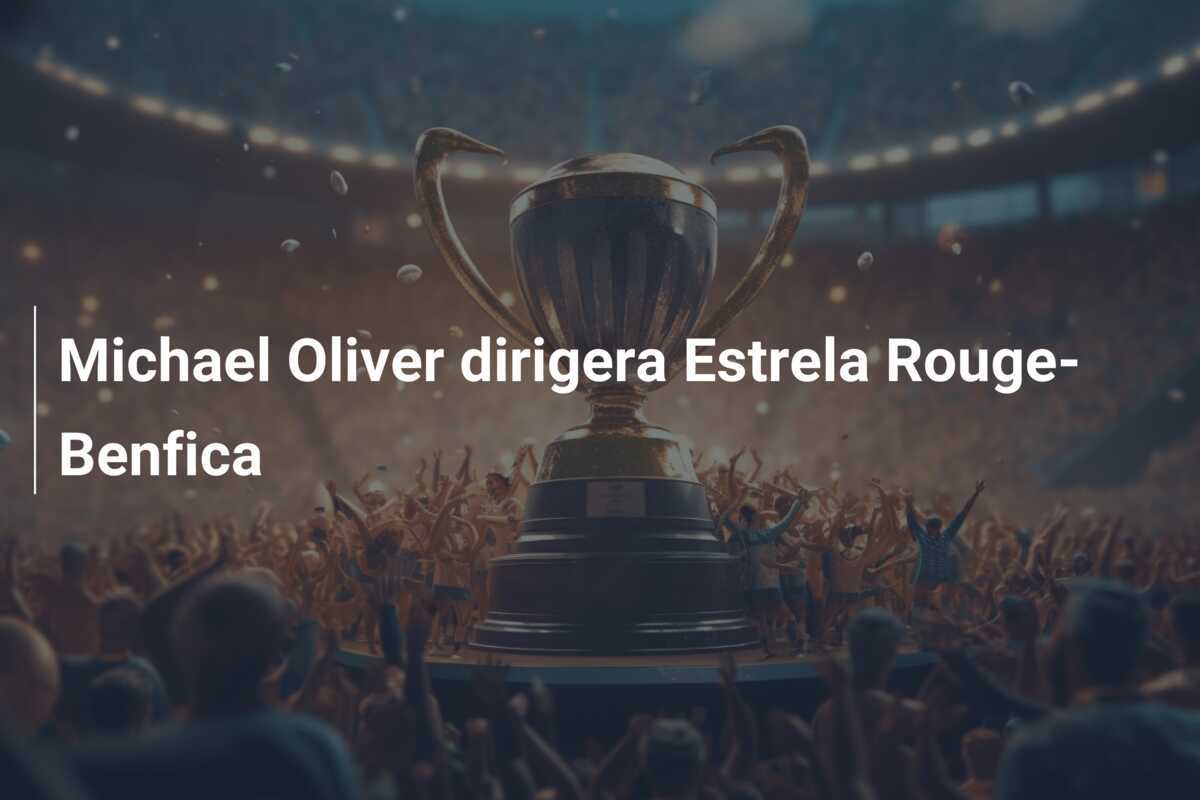 Michael Oliver dirigera Estrela Rouge-Benfica