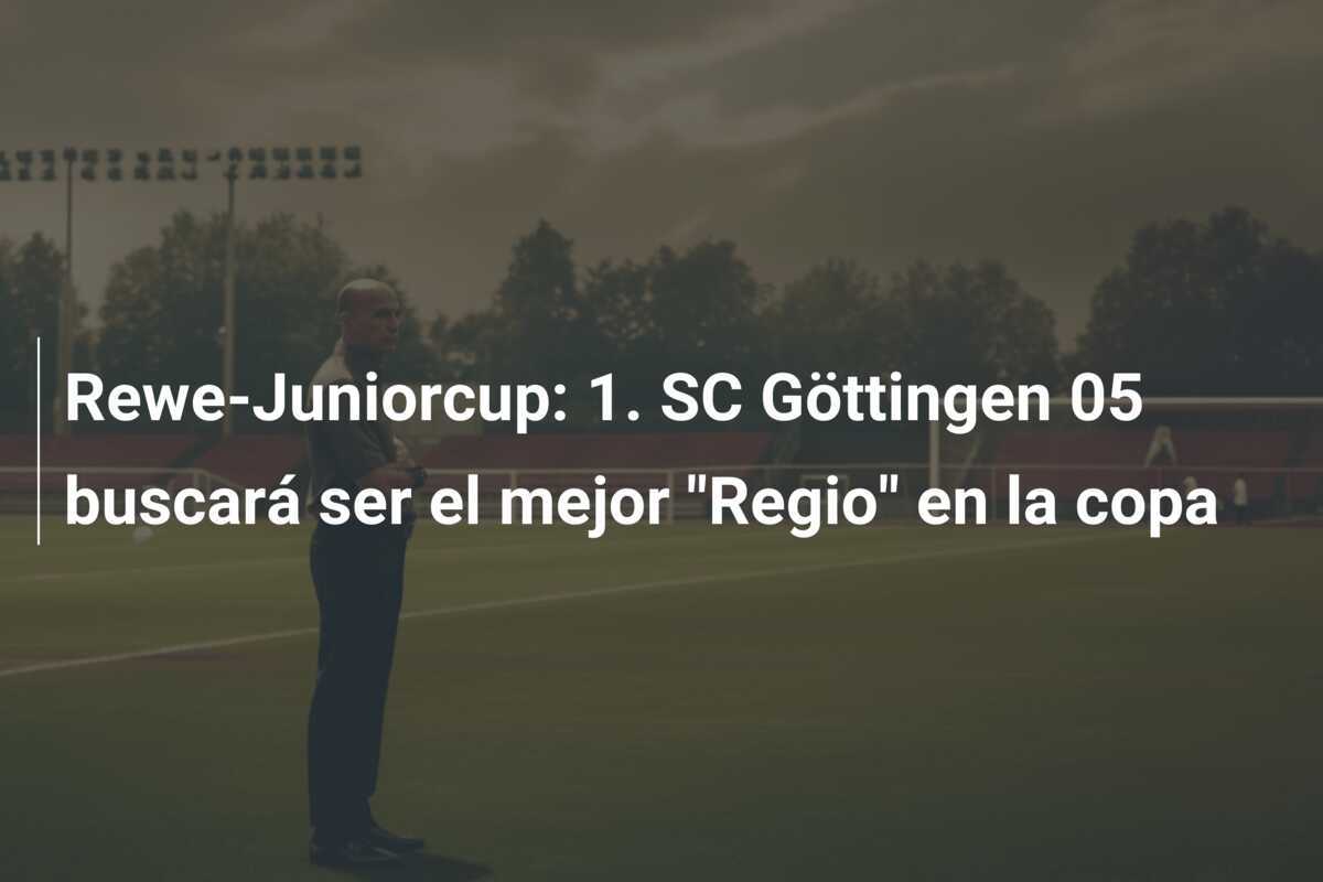 Rewe-Juniorcup: 1. SC Göttingen 05 buscará ser el mejor "Regio" en la copa