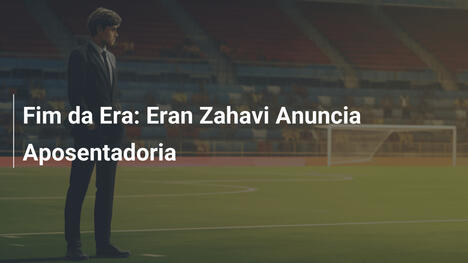 Fim da Era: Eran Zahavi Anuncia Aposentadoria