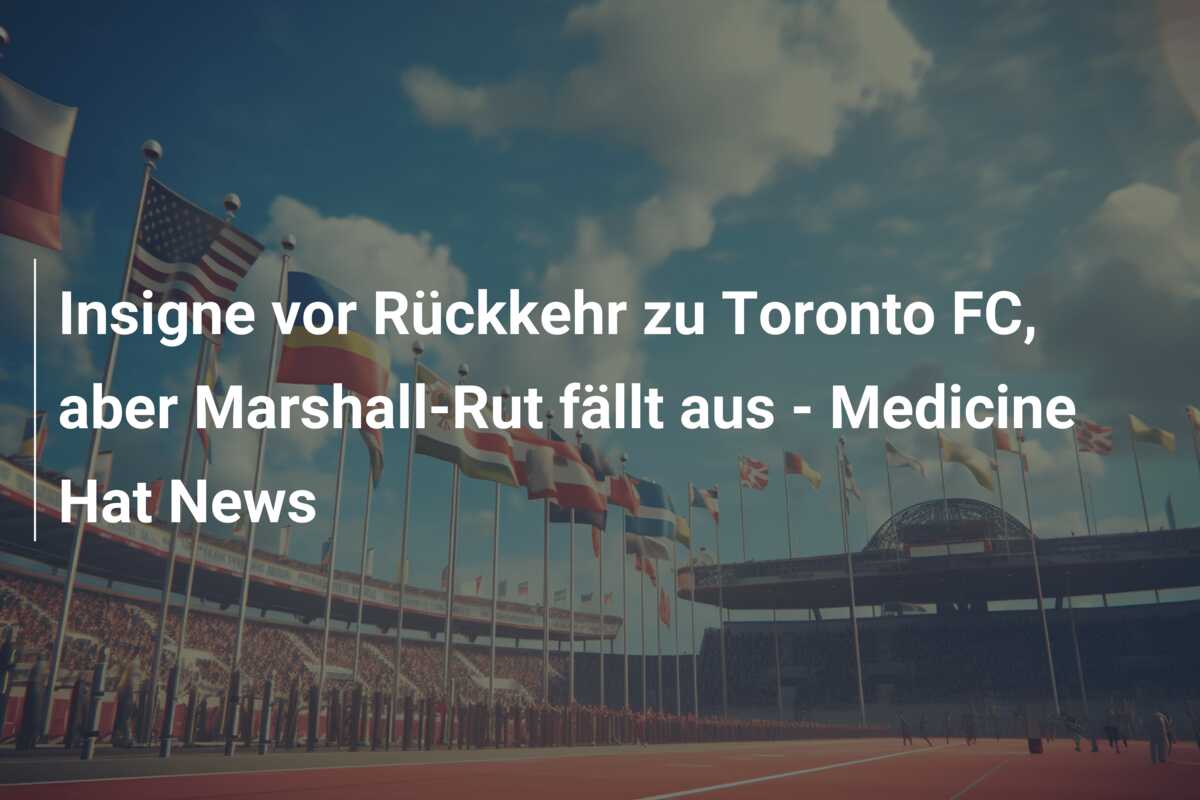 Insigne vor Rückkehr zu Toronto FC, aber Marshall-Rut fällt aus – Medicine Hat News