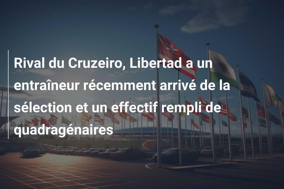 Rival du Cruzeiro, Libertad a un entraîneur récemment arrivé de la sélection et un effectif rempli de quadragénaires