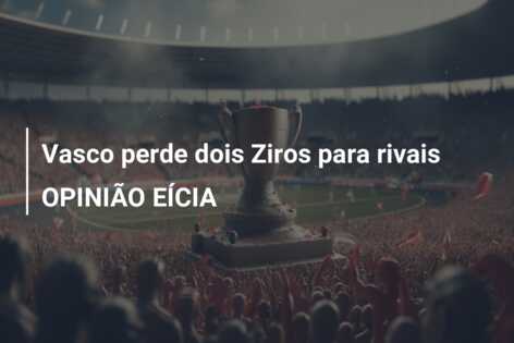 Vasco perde dois Ziros para rivais OPINIÃO EÍCIA