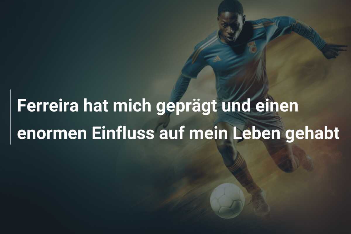 Ferreira hat mich geprägt und einen enormen Einfluss auf mein Leben gehabt