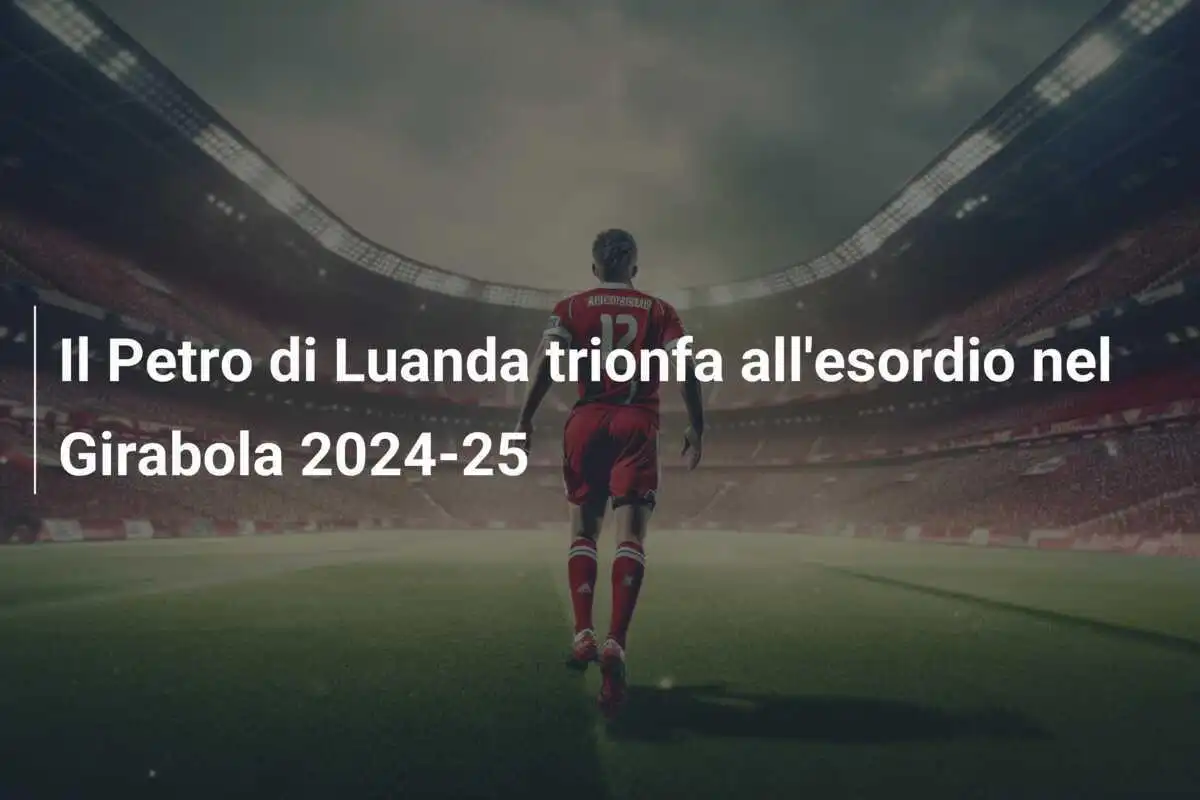 Il Petro di Luanda trionfa all'esordio nel Girabola 2024-25