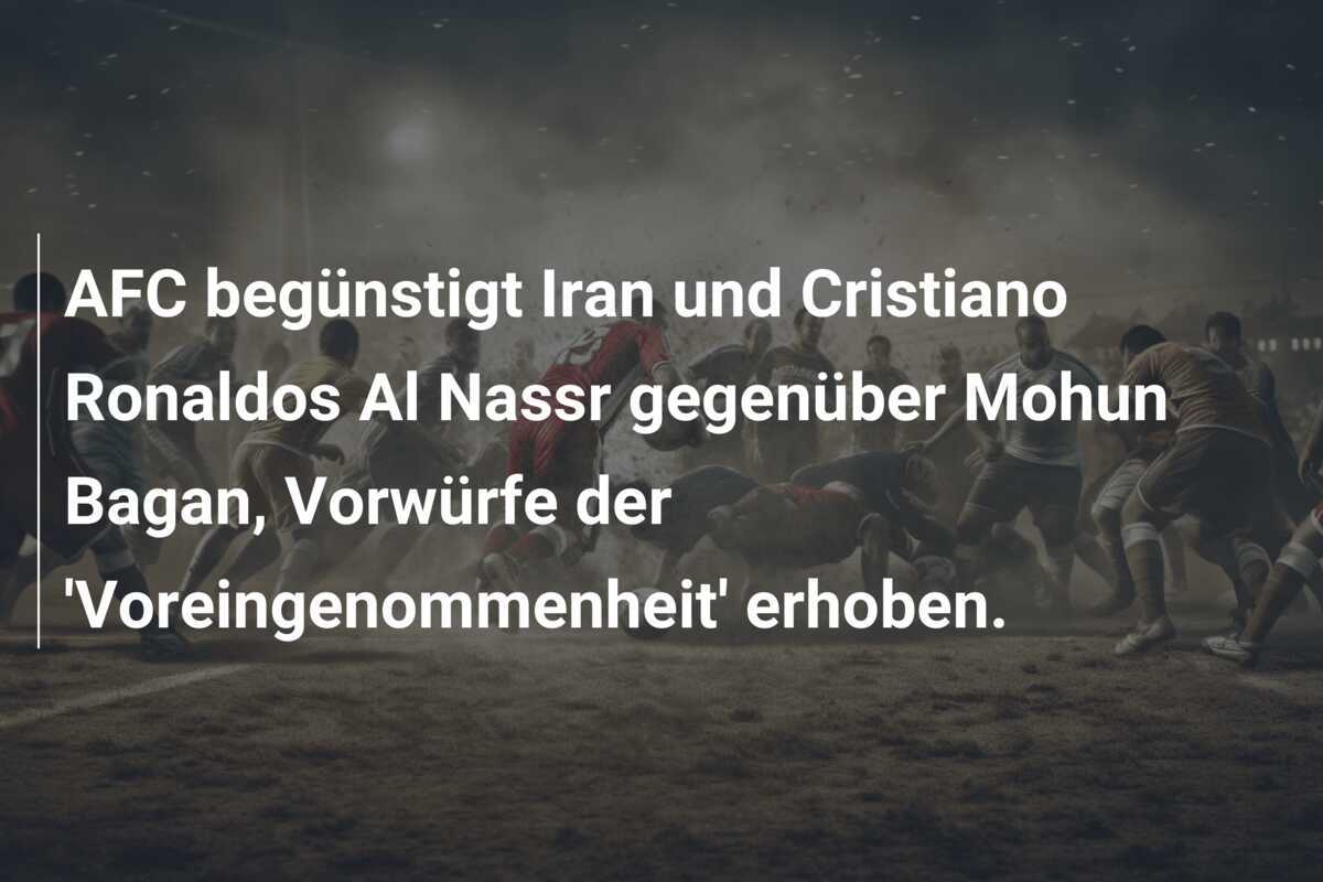 AFC begünstigt Iran und Cristiano Ronaldos Al Nassr gegenüber Mohun Bagan, Vorwürfe der 'Voreingenommenheit' erhoben.