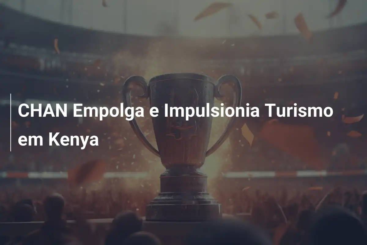 CHAN Empolga e Impulsionia Turismo em Kenya