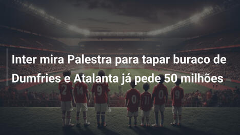 Inter mira Palestra para tapar buraco de Dumfries e Atalanta já pede 50 milhões