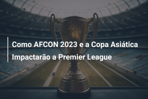 Como AFCON 2023 e a Copa Asiática Impactarão a Premier League