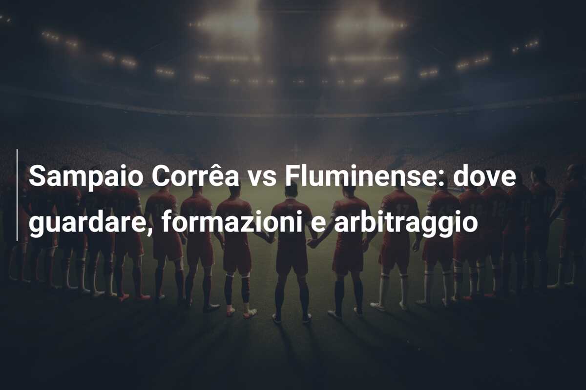 Sampaio Corrêa vs Fluminense: dove guardare, formazioni e arbitraggio
