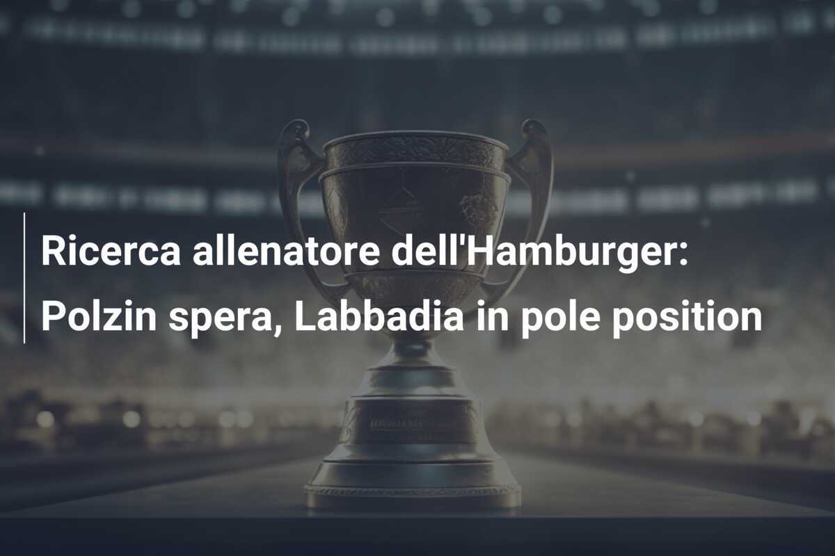 Ricerca allenatore dell'Hamburger: Polzin spera, Labbadia in pole position