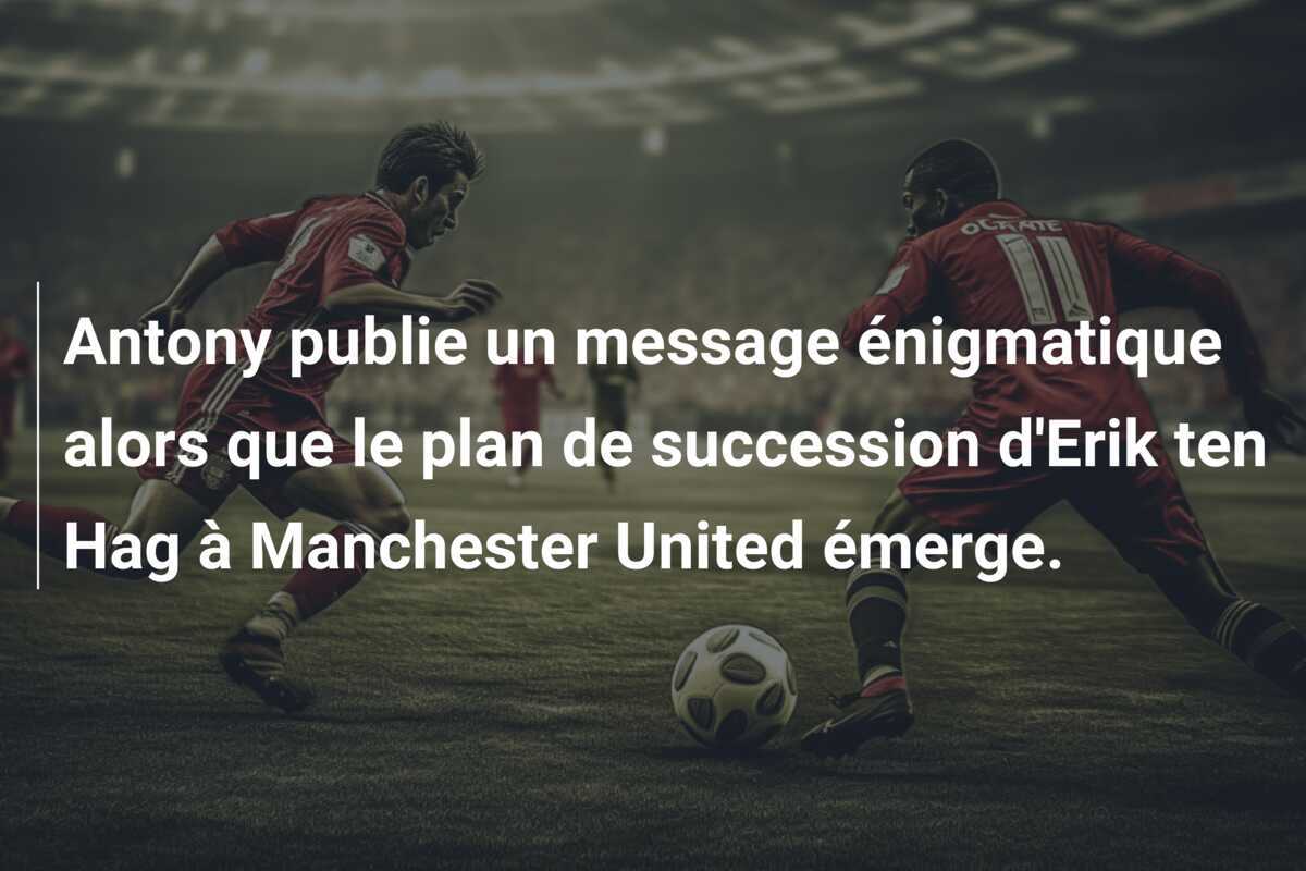Antony publie un message énigmatique alors que le plan de succession d'Erik ten Hag à Manchester United émerge.