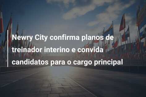 Newry City confirma planos de treinador interino e convida candidatos para o cargo principal
