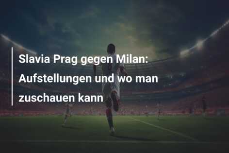 Slavia Prag gegen Milan: Aufstellungen und wo man zuschauen kann