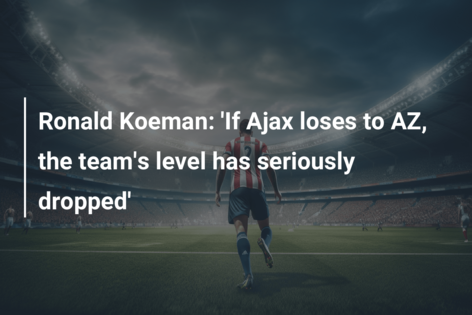 Ronald Koeman: ‘If Ajax loses to AZ, the team’s level has seriously dropped’