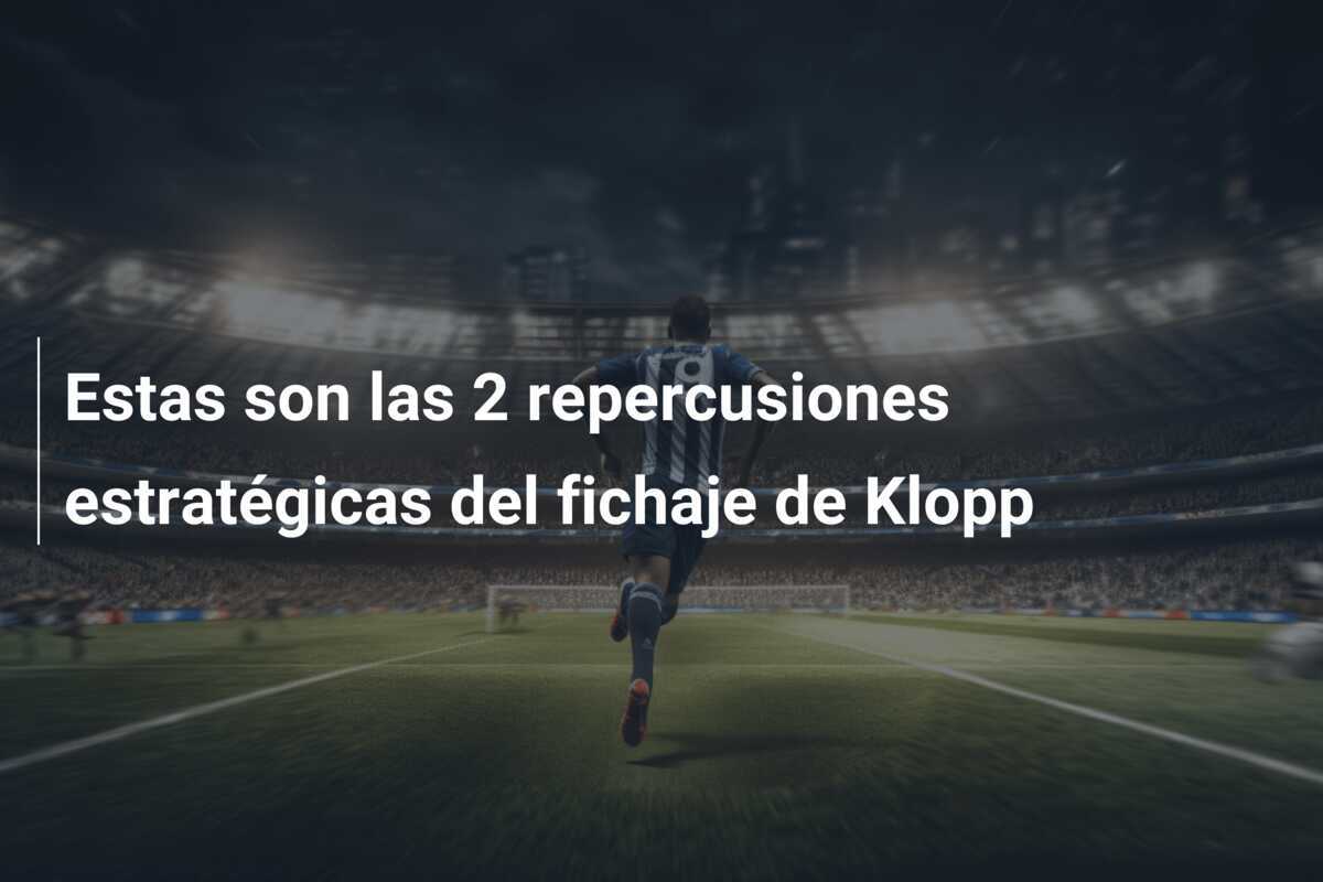 Estas son las 2 repercusiones estratégicas del fichaje de Klopp
