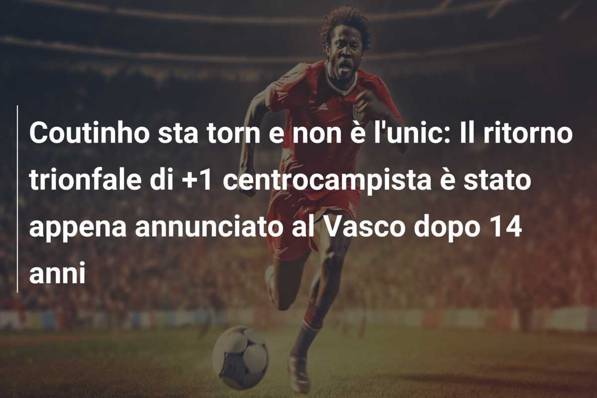 Coutinho sta torn e non è l’unic: Il ritorno trionfale di +1 centrocampista è stato appena annunciato al Vasco dopo 14 anni