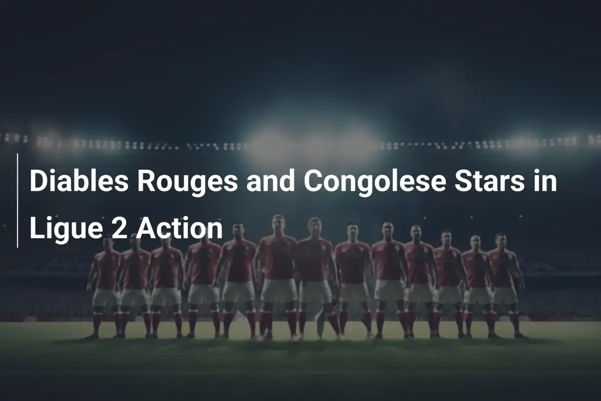 Diavoli Rossi e Stelle Congolesi in Azione in Ligue 2