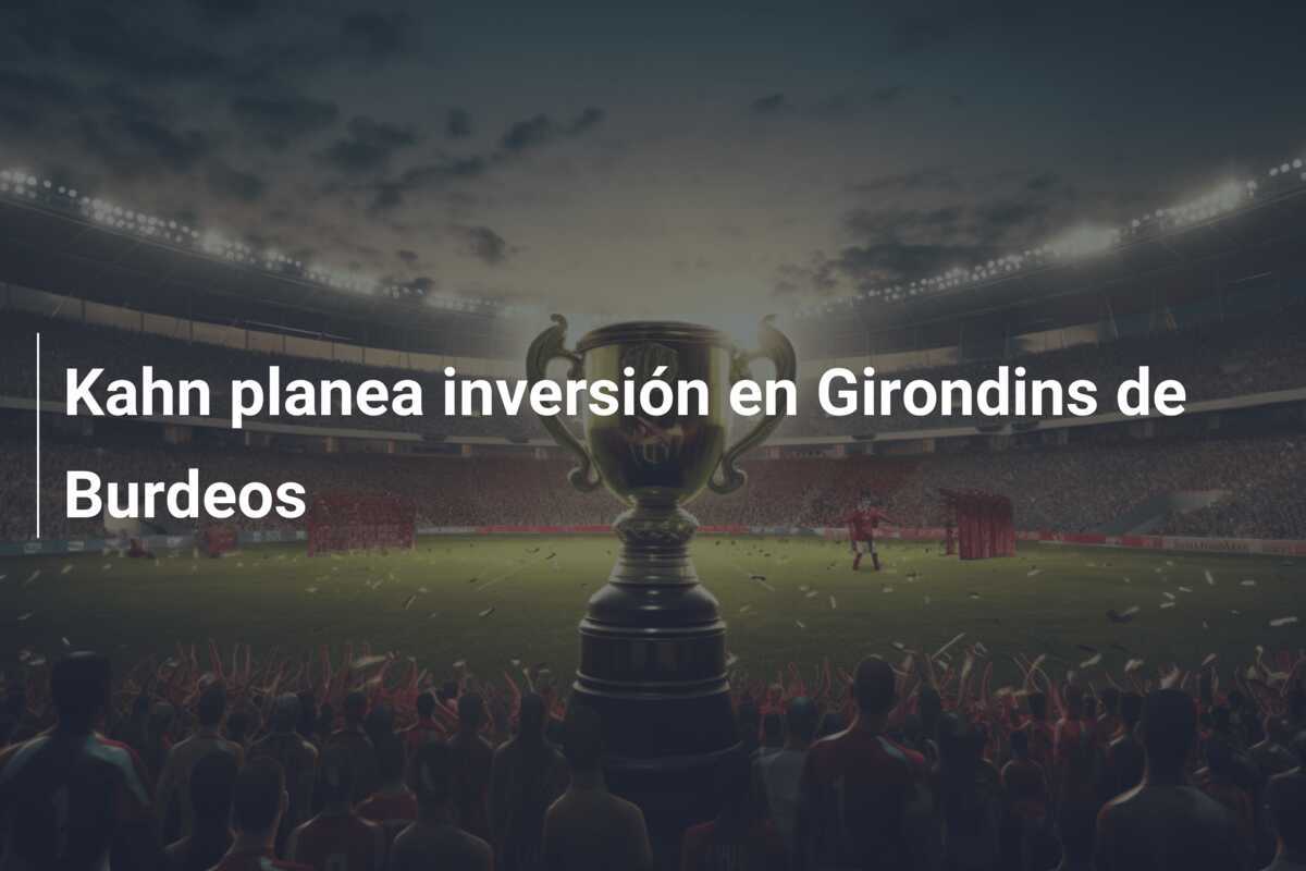 Kahn planea inversión en Girondins de Burdeos