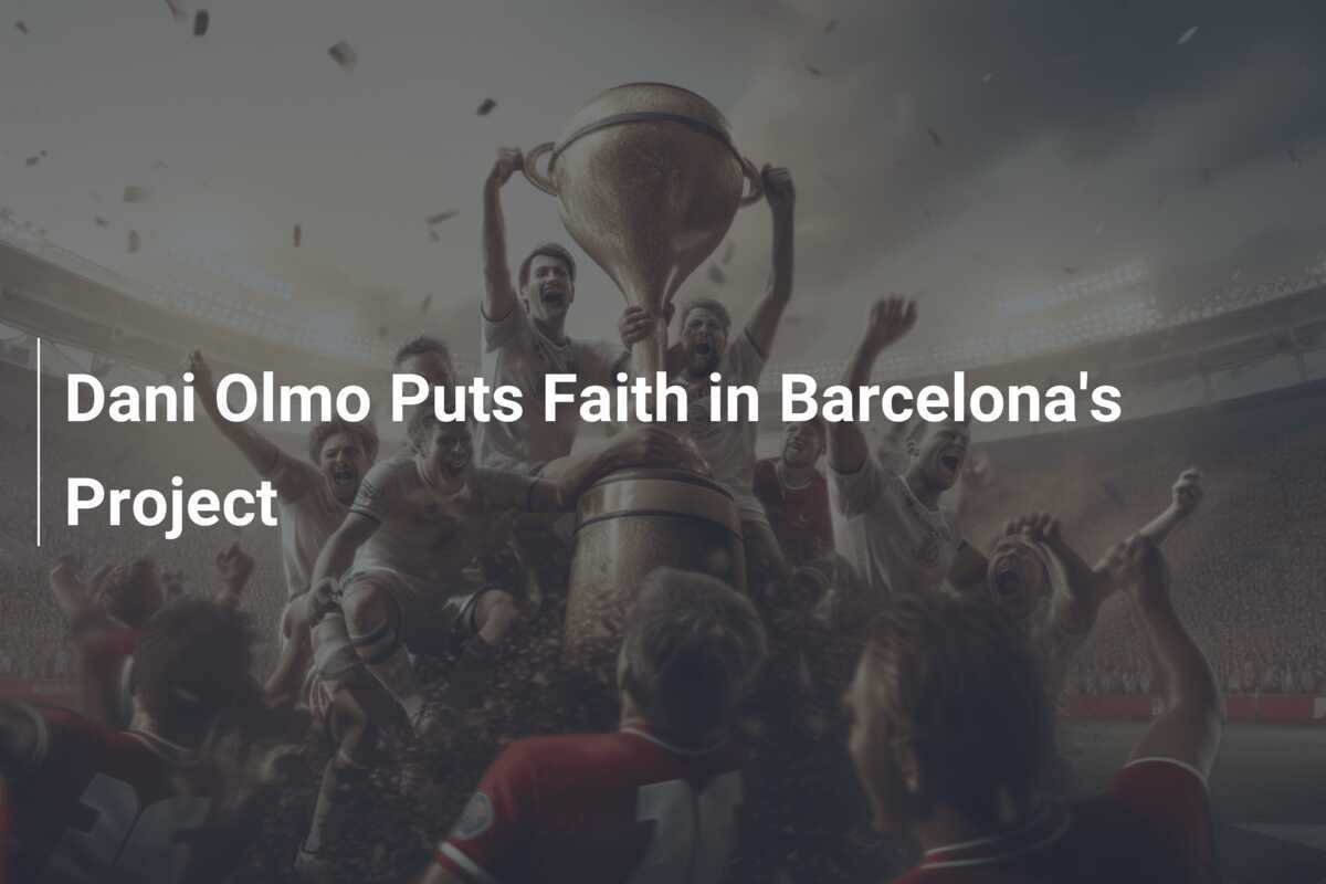 Dani Olmo Percaya pada Proyek Barcelona