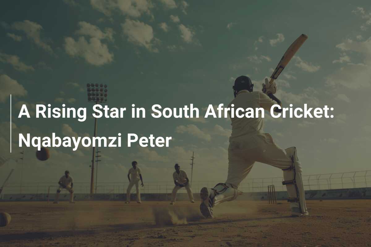 A Rising Star in South African Cricket: Nqabayomzi Peter - azscore.com