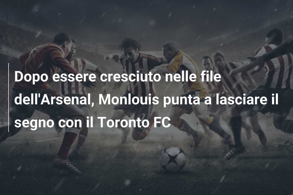 Dopo essere cresciuto nelle file dell'Arsenal, Monlouis punta a lasciare il segno con il Toronto FC