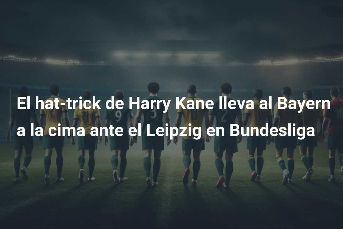 El hat-trick de Harry Kane lleva al Bayern a la cima ante el Leipzig en Bundesliga