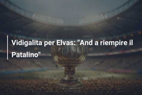 Vidigalita per Elvas: “And a riempire il Patalino”