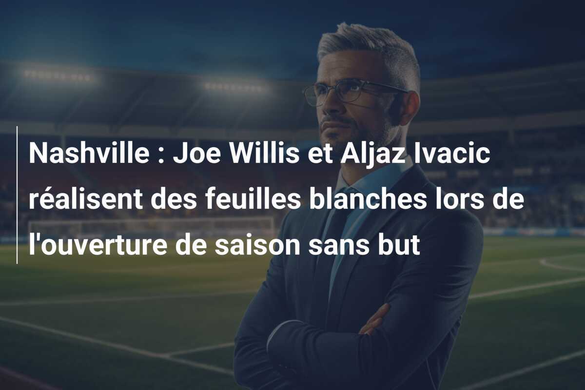 Nashville : Joe Willis et Aljaz Ivacic réalisent des feuilles blanches lors de l'ouverture de saison sans but