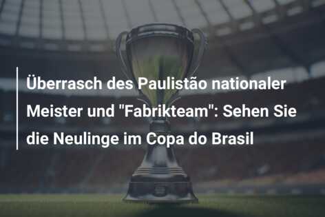 Überrasch des Paulistão nationaler Meister und “Fabrikteam”: Sehen Sie die Neulinge im Copa do Brasil