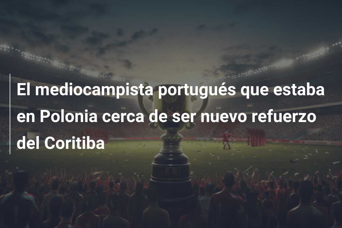 El mediocampista portugués que estaba en Polonia cerca de ser nuevo refuerzo del Coritiba
