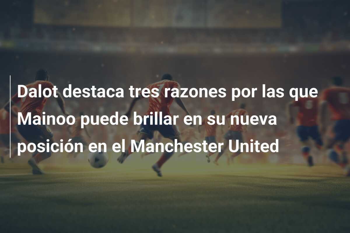 Dalot destaca tres razones por las que Mainoo puede brillar en su nueva posición en el Manchester United