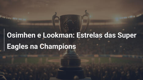 Osimhen e Lookman: Estrelas das Super Eagles na Champions